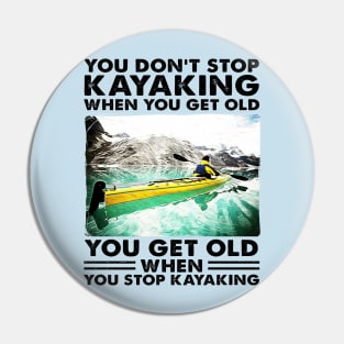 You Don't Stop Kayaking When You Get Old, You Get Old When You Stop Kayaking Pin