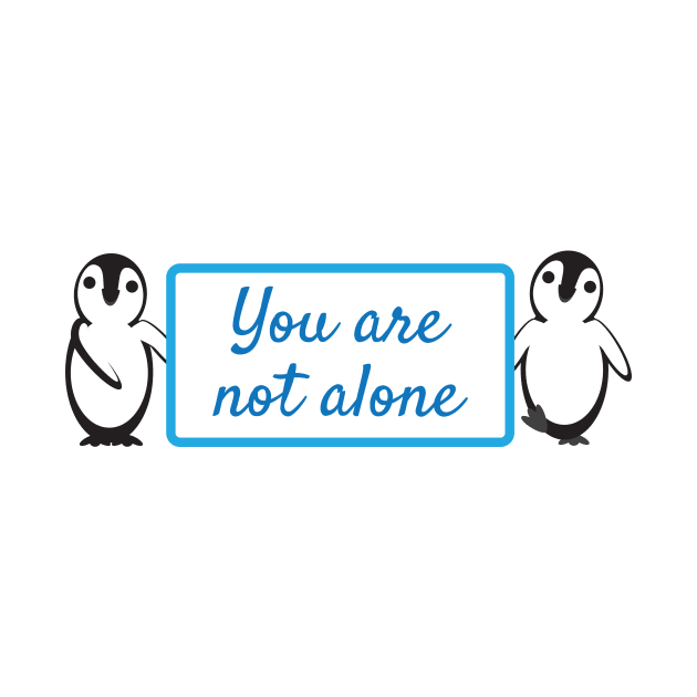 Cute Penguins Holding You Are Not Alone Sign by sigdesign