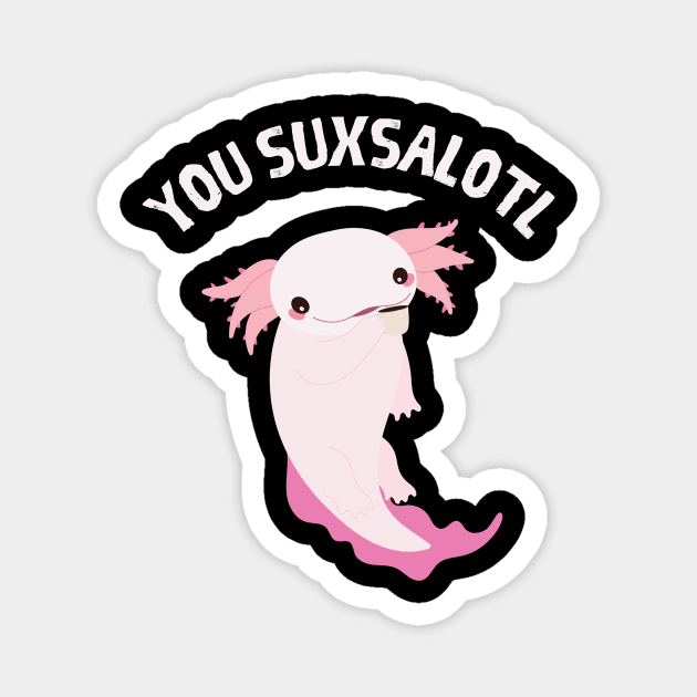 You Suxsalotl Axolotl Funny Pun Irony Humor Magnet by Foxxy Merch