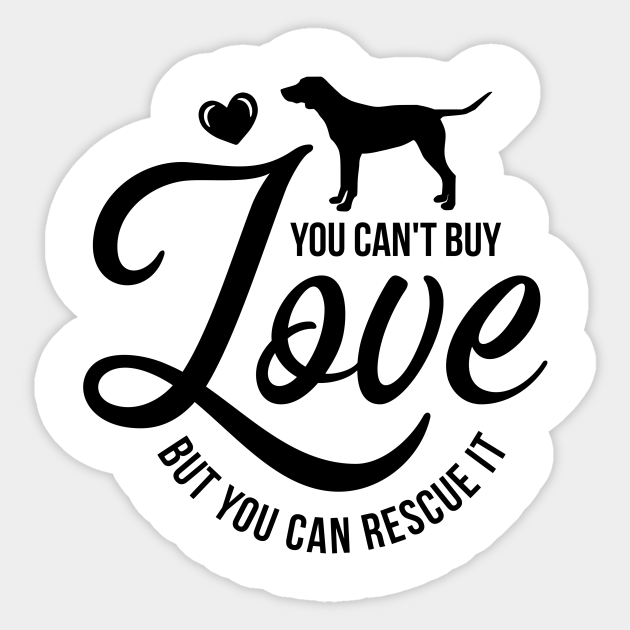 Download You Cant Buy Love But You Can Rescue It Dog Lover Rescue Dogs Sticker Teepublic Au