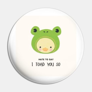 hate to say I toad you so frog Pin