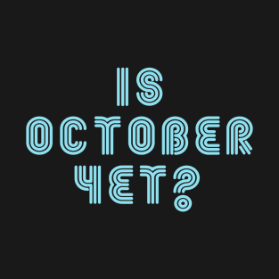 Is October yet ? T-Shirt