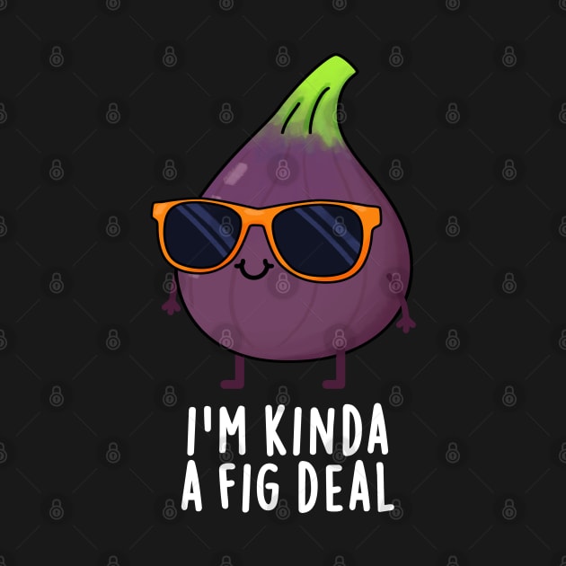 I'm Kinda A Fig Deal Funny Fruit Pun by punnybone