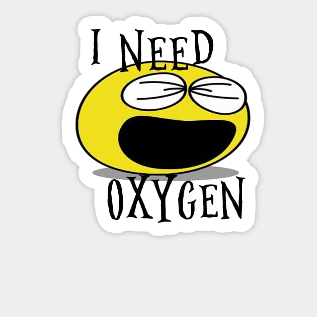I NEED OXYGEN - Humor - Sticker | TeePublic
