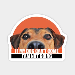 If my dog can't come i'am not going. a cute dog with a caption for pet lovers Magnet