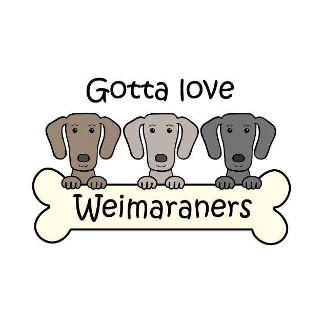 Gotta Love Weimaraners by AnitaValle