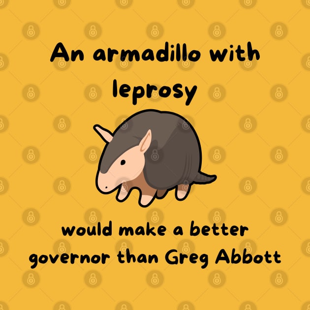 An Armadillo With Leprosy Would Make A Better Governor Than Greg Abbott by Hoydens R Us