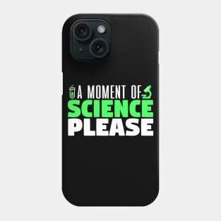 A Moment Of Science Please - Scientist Phone Case