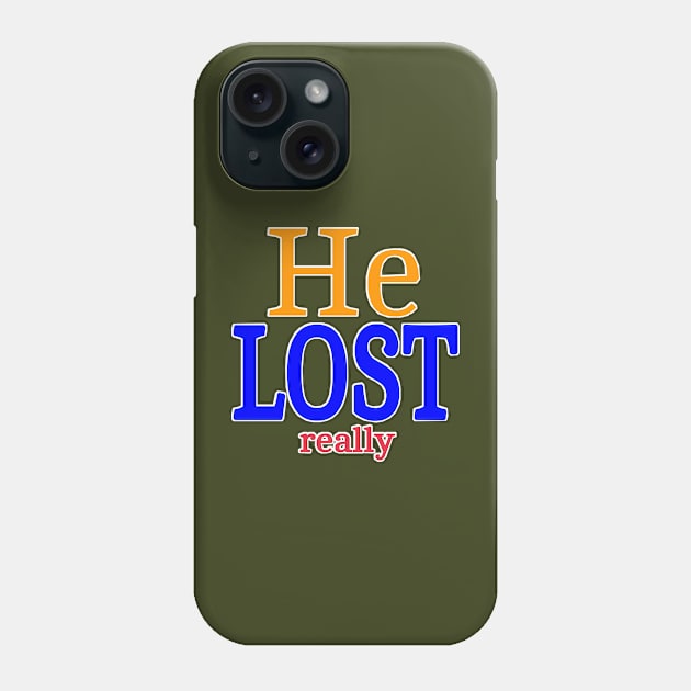 He LOST- Really - Back Phone Case by SubversiveWare