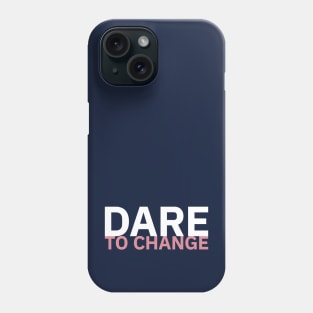 Dare to Change Phone Case