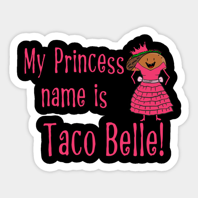 my princess name is taco belle