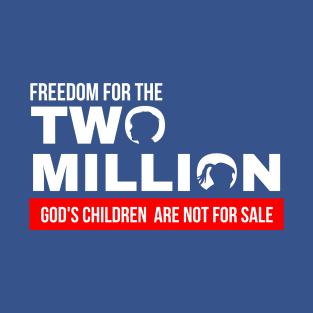 Freedom For Two Million God's Children Are Not For Sale. Funny Political T-Shirt