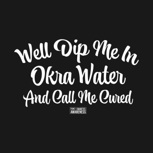 Funny Type 1 Diabetes T1D Awareness Well Dip Me in Okra Water T-Shirt