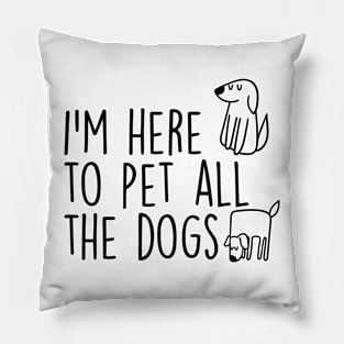 I’m here to Pet all the dogs Pillow