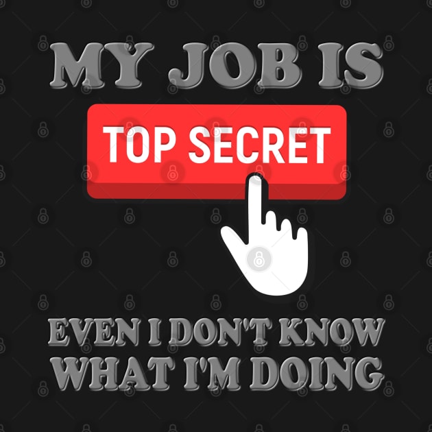 Top Secret, My Job Is Top Secret, Even I Don't Know What I'm Doing, Funny Sayings, Funny Quote, Funny Gift, Funny Slogan, Job Gift, Job Role, Job Week Or Holiday Gift by DESIGN SPOTLIGHT