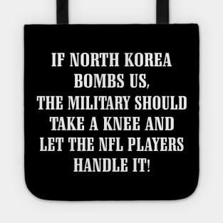 If North Korea Bombs Us The Military Should Take A Knee And Let The Nfl Players Handle It Shirt Tote