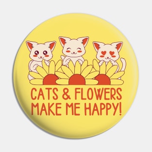 Cats and Flowers Make Me Happy Pin