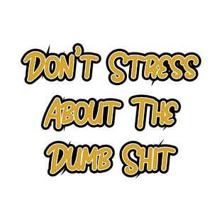 Don't Stress About The Dumb Shit T-Shirt