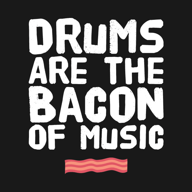 Drums are the bacon of music by captainmood