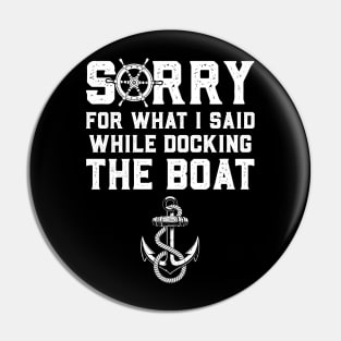 Sorry For What I Said While Docking The Boat Pin