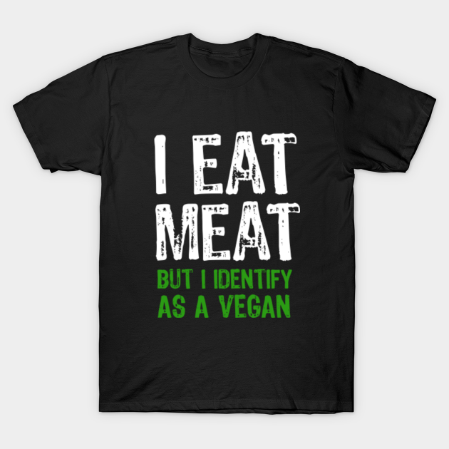 Discover I Eat Meat But I Identify As A Vegan - I Eat Meat But I Identify As A Vegan - T-Shirt