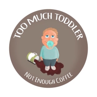 Too much toddler not enough coffee T-Shirt