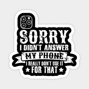 Sorry I didn't answer my phone I really don't use it for that introvert Magnet