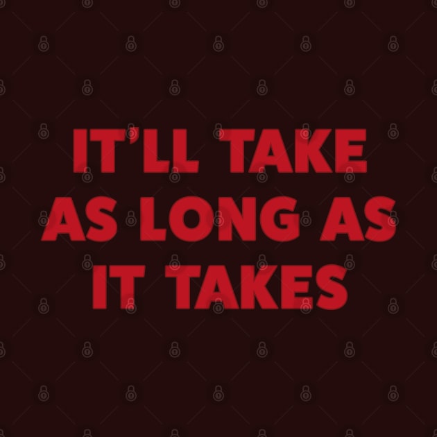 It’ll Take As Long as It Takes by Incognito Design