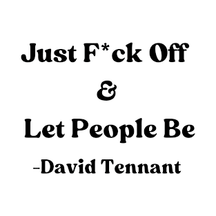 David Tennant Quote - Just F off and let people be T-Shirt