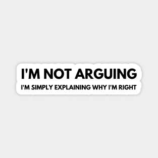 I'm Not Arguing I'm Simply Explaining Why I'm Right. Funny Sarcastic Saying Magnet