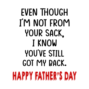 Even Though I'm Not From Your Sack I Know You've Still Got My Back Happy Father's Day Shirt T-Shirt