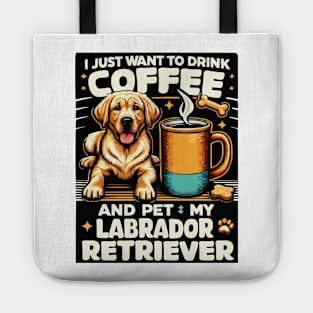 I Just Want To Drink Coffee And Pet My Labrador Retriever Funny Yellow Lab Mom Tote