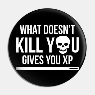 What Doesn't Kill You Gives You XP Pin