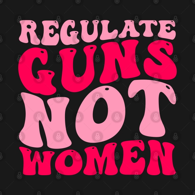 Regulate Guns Not Women Pro-Choice Women's Rights Funny by weirdboy