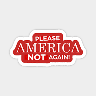 Please America Not Again! Magnet