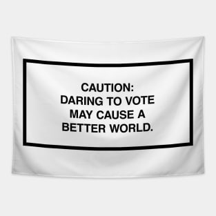 Caution: Daring to vote may cause a better world. Tapestry