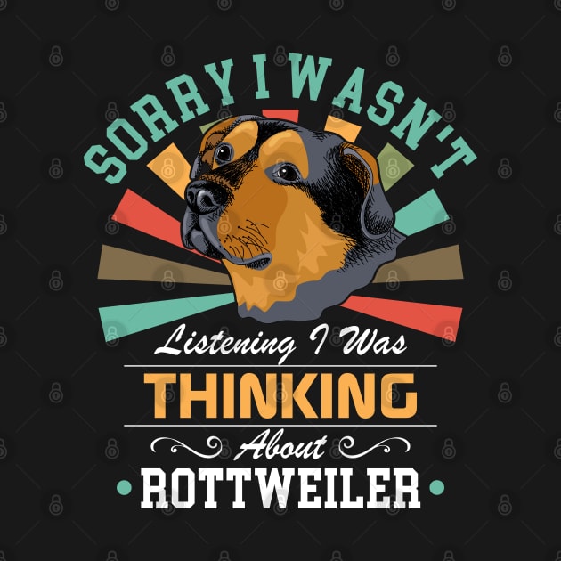 Rottweiler lovers Sorry I Wasn't Listening I Was Thinking About Rottweiler by Benzii-shop 