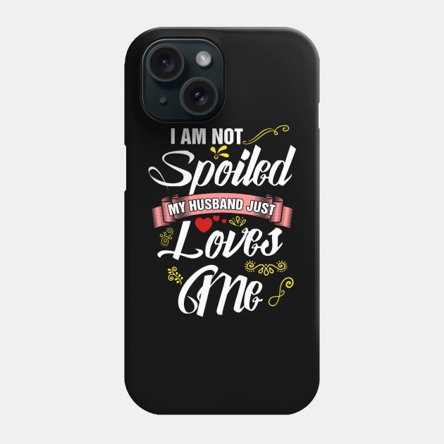 I am not spoiled my husband just loves me Phone Case by captainmood