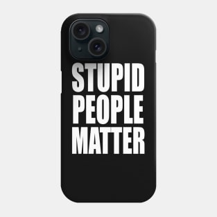 Stupid People Matter Phone Case