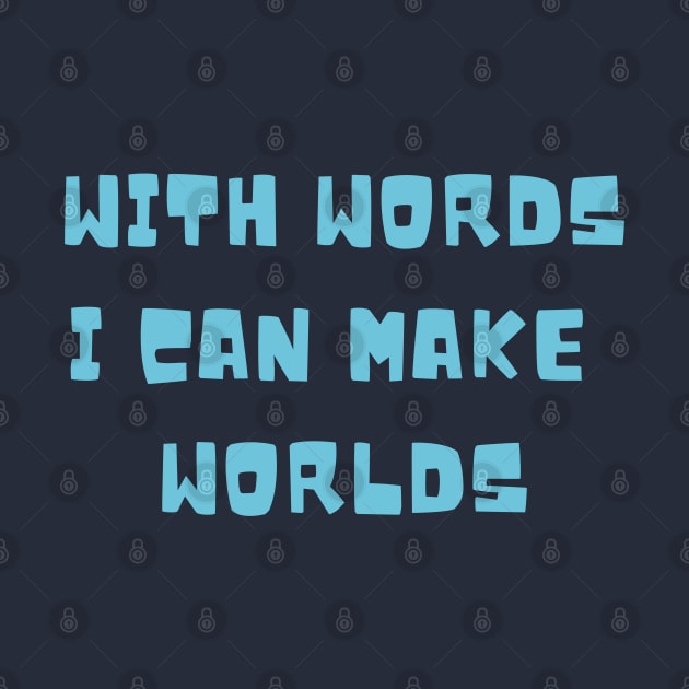 With Words I Can Make Worlds by stephanieduck