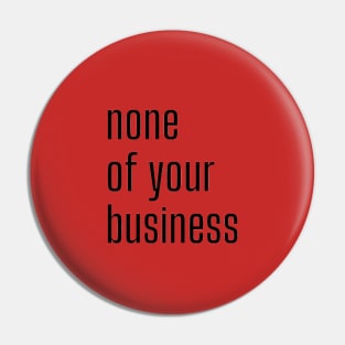 None of your business Pin