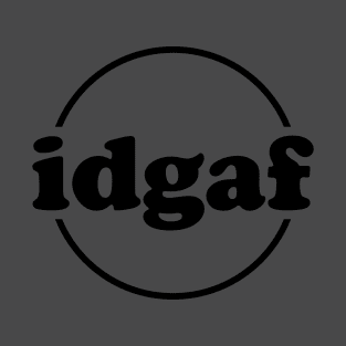 idgaf - I don't give a f*ck T-Shirt