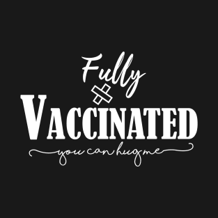 Fully Vaccinated ,You can hug me T-Shirt