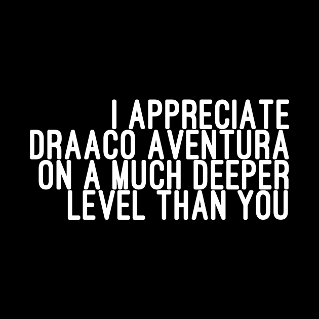 I Appreciate Draaco Aventura on a Much Deeper Level Than You by godtierhoroscopes