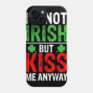 I'm not Irish but kiss me anyway St Patricks Day Phone Case