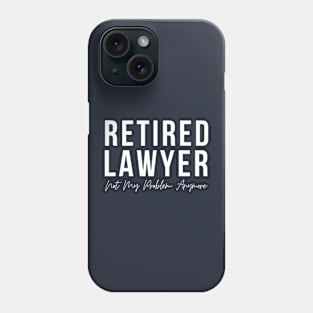 Retried lawyer not my problem anymore, funny retirement quotes Phone Case