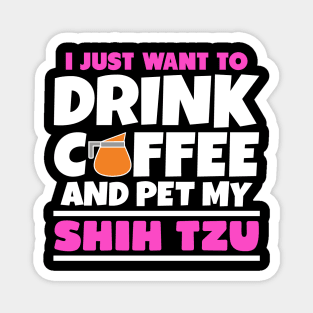 I just want to drink coffee and pet my shih tzu Magnet