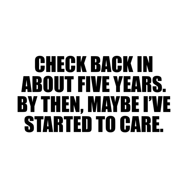 Check back in about five years. By then, maybe I’ve started to care by D1FF3R3NT