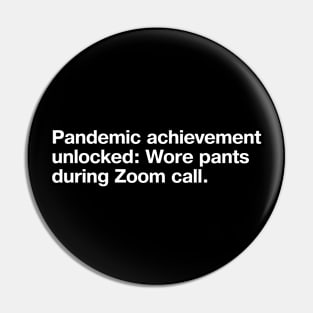 Pandemic achievement unlocked: Wore pants during Zoom call. Pin