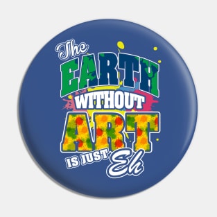 The Earth Without Art is Just EH Pin